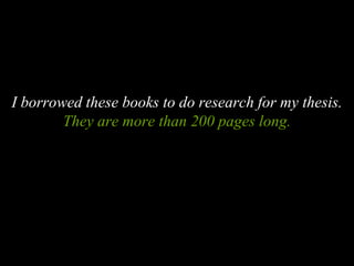 I borrowed these books to do research for my thesis.
They are more than 200 pages long.
 