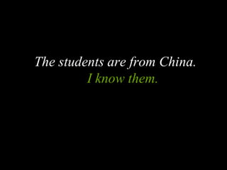 The students are from China.
I know them.
 
