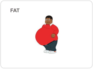 FAT 
 