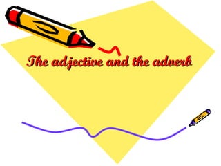 The adjective and the adverb 