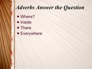 Adverbs Answer the Question Where? Inside There Everywhere 