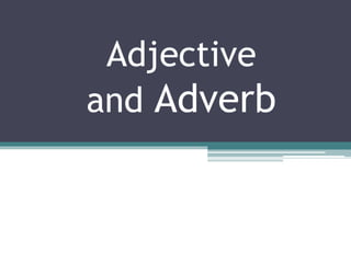 Adjective
and Adverb
 