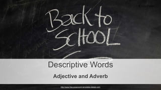 http://www.free-powerpoint-templates-design.com
Descriptive Words
Adjective and Adverb
 