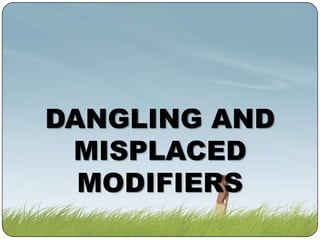 DANGLING AND
MISPLACED
MODIFIERS

 