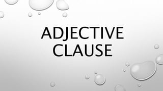 ADJECTIVE
CLAUSE
 
