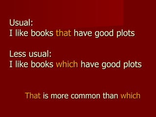 Usual:  I like books  that  have good plots Less usual: I like books  which  have good plots That  is more common than  which 