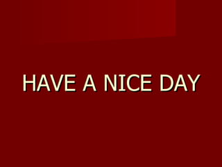 HAVE A NICE DAY 