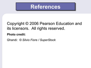 References

Copyright © 2006 Pearson Education and
its licensors. All rights reserved.
Photo credit:
Ghandi: © Silvio Fiore / SuperStock
 