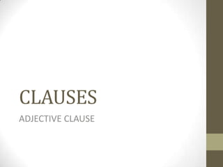 CLAUSES
ADJECTIVE CLAUSE
 
