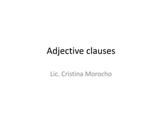 Adjective clauses

Lic. Cristina Morocho
 