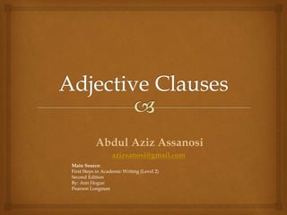 Abdul Aziz Assanosi
azizsanosi@gmail.com
Main Source:
First Steps in Academic Writing (Level 2)
Second Edition
By: Ann Hogue
Pearson Longman
 