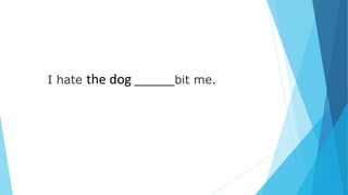 I hate the dog _______bit me.
 