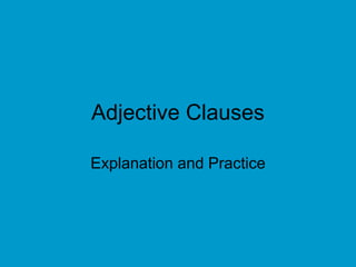 Adjective Clauses
Explanation and Practice
 