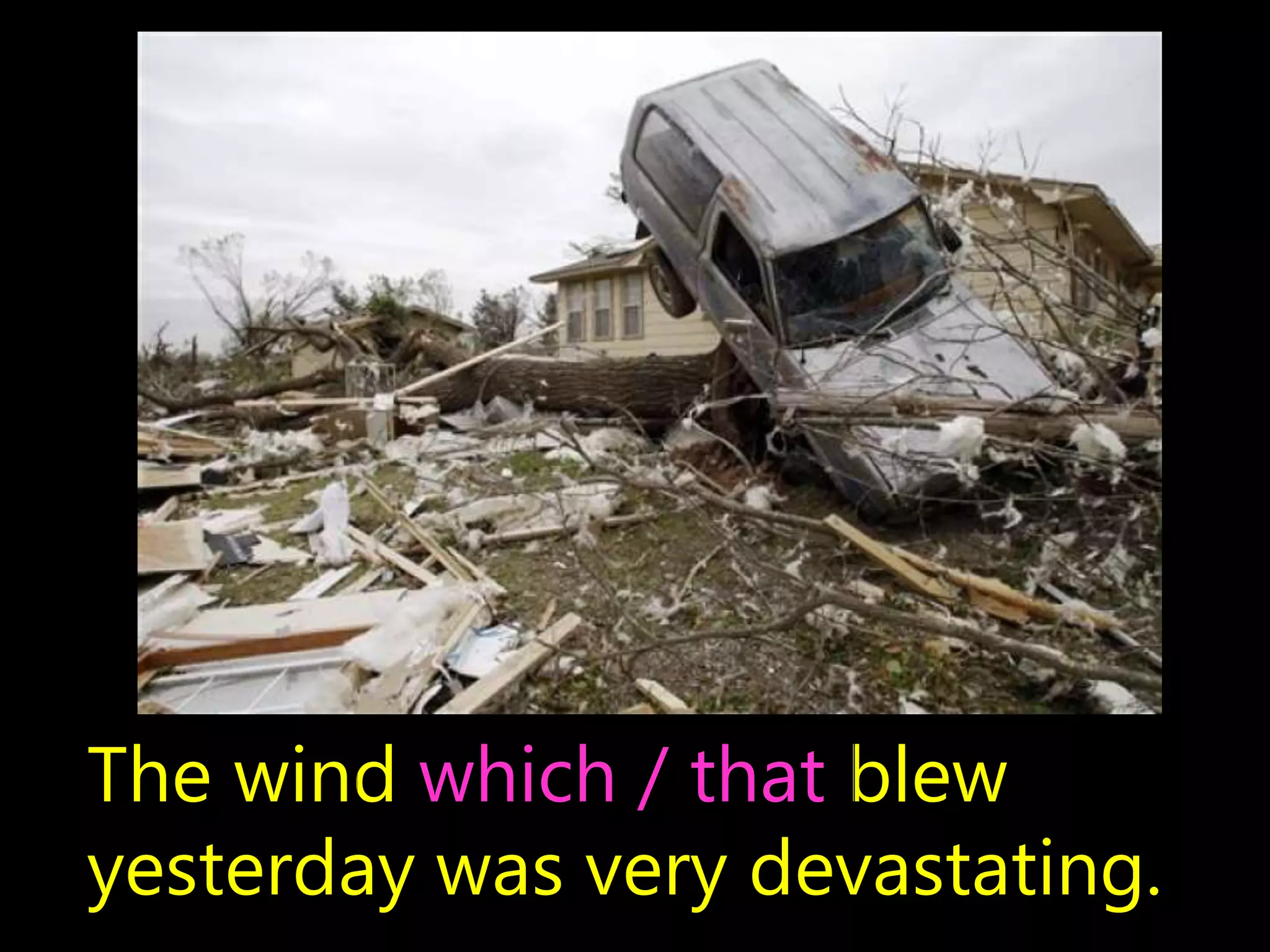 The wind which / that blew
yesterday was very devastating.
 