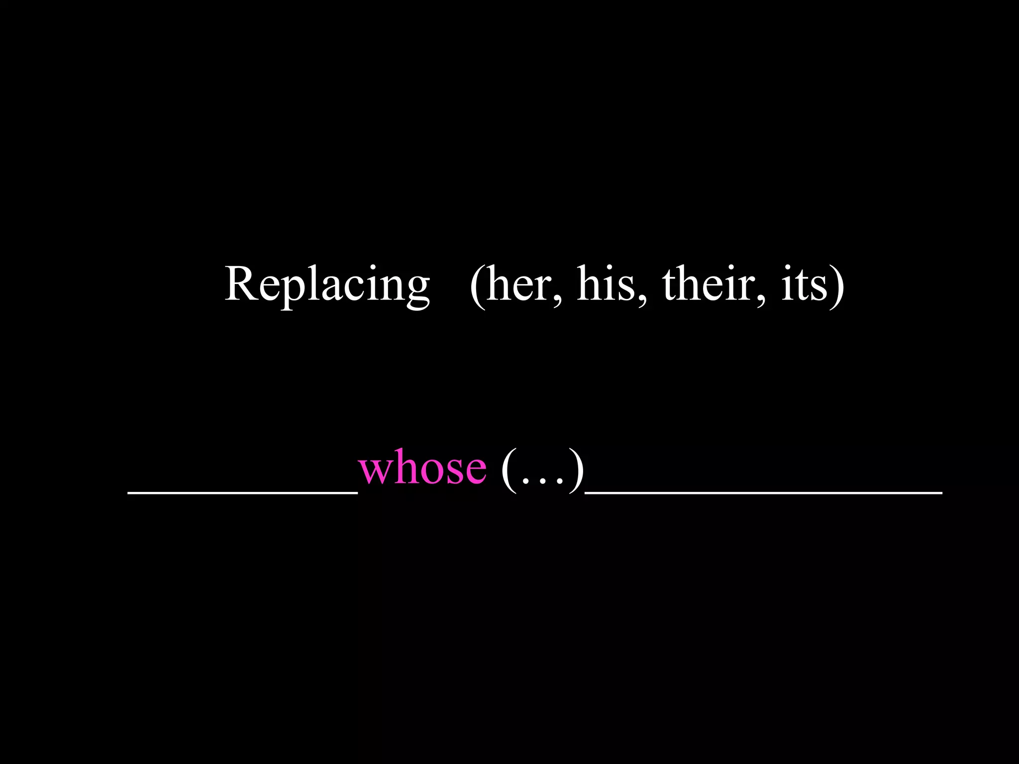 Replacing (her, his, their, its)
_________whose (…)______________
 