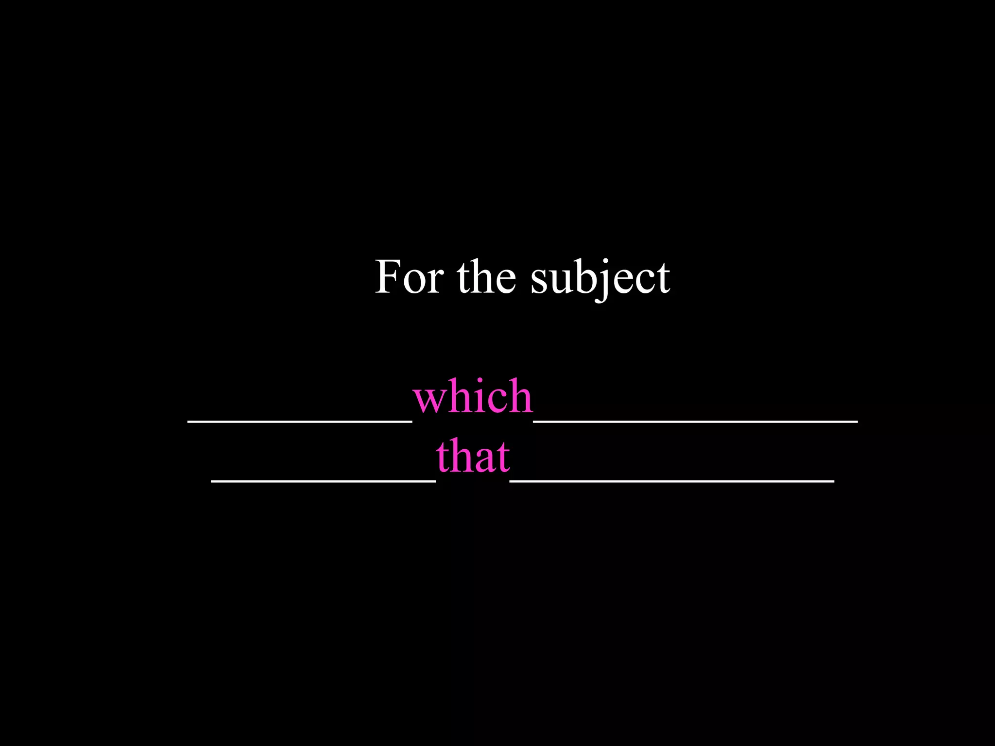 For the subject
_________which_____________
_________that_____________
 