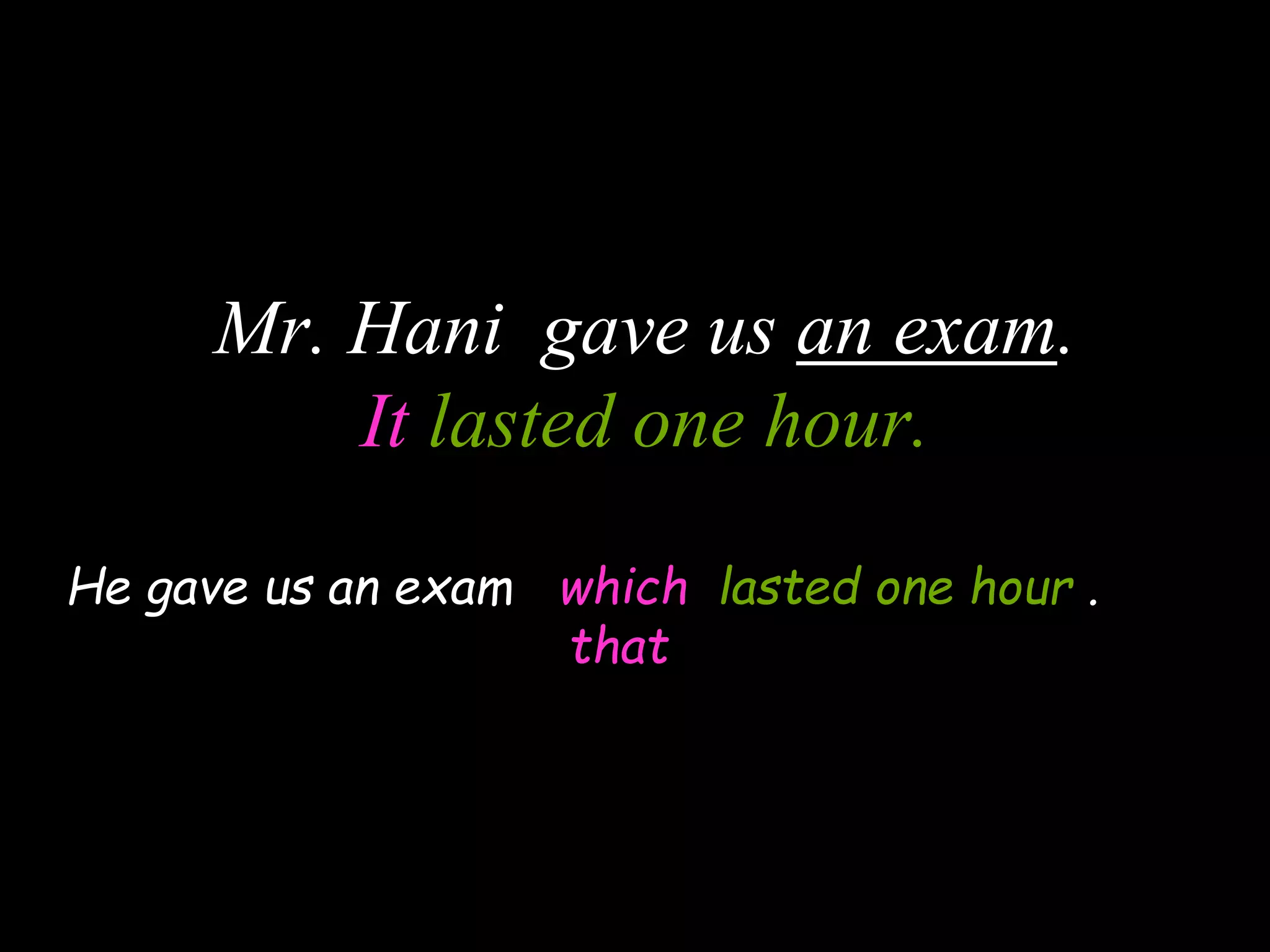 Mr. Hani gave us an exam.
It lasted one hour.
He gave us an exam which lasted one hour .
that
 