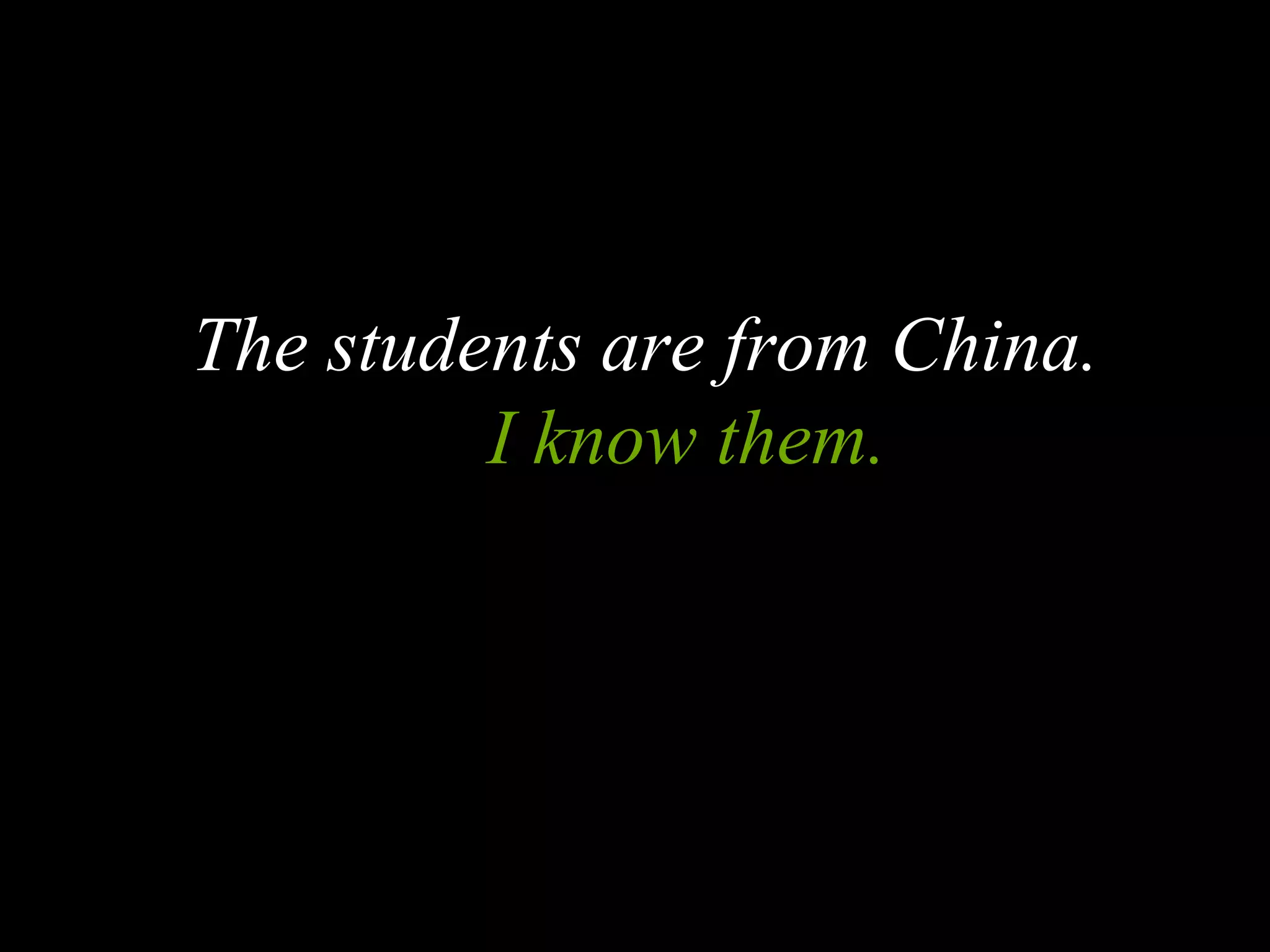 The students are from China.
I know them.
 