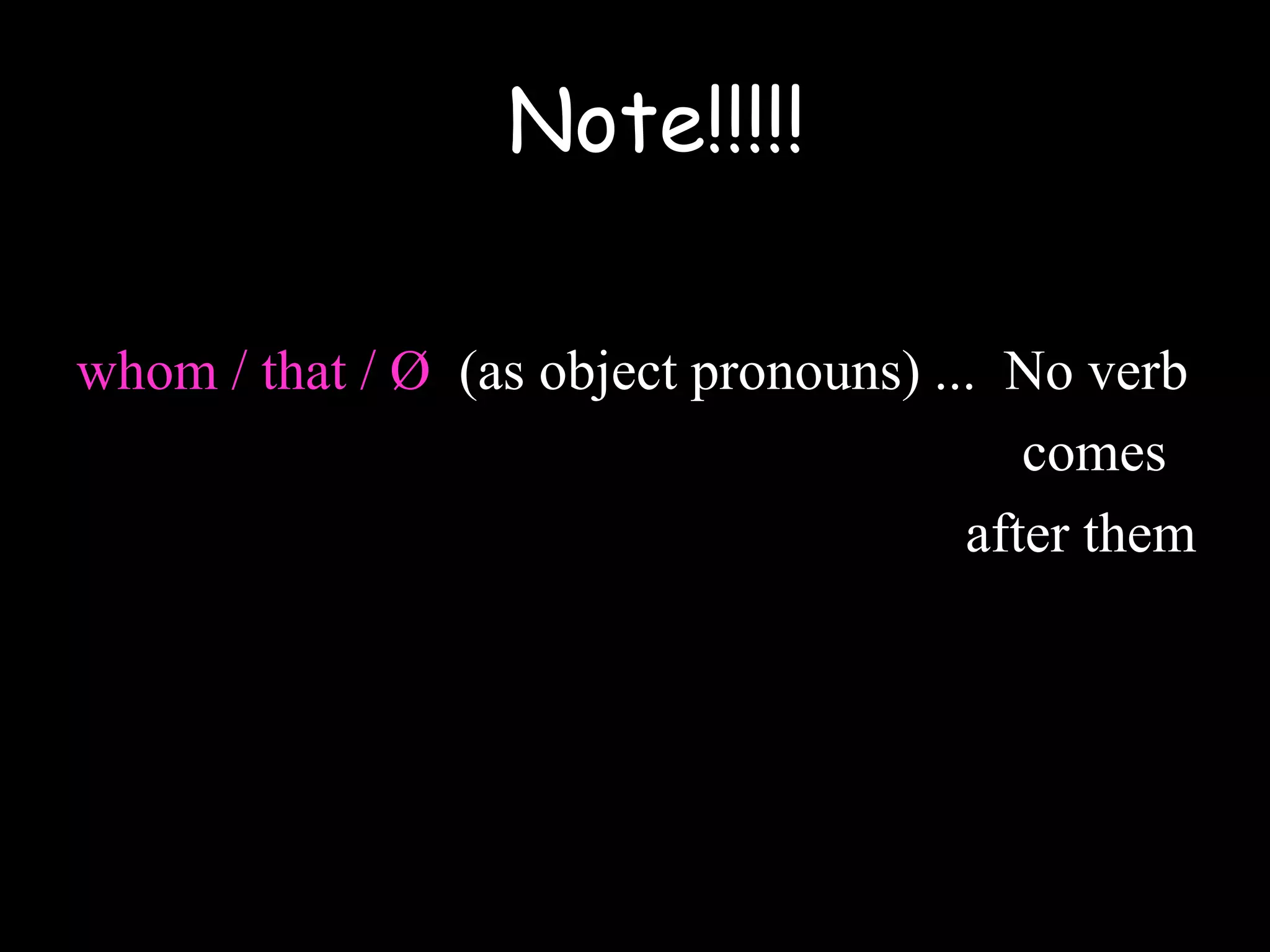 whom / that / Ø (as object pronouns) ... No verb
……. comes
after them
Note!!!!!
 