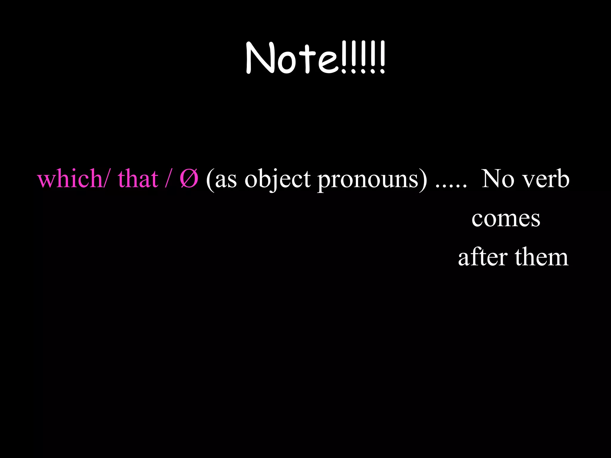 which/ that / Ø (as object pronouns) ..... No verb
comes
after them
Note!!!!!
 