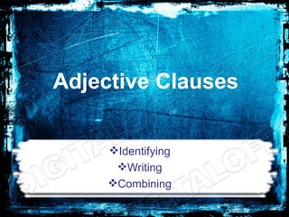 Adjective Clauses


     Identifying
      Writing
     Combining
 