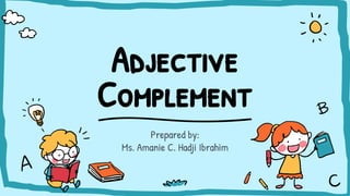 Adjective
Complement
Prepared by:
Ms. Amanie C. Hadji Ibrahim
 
