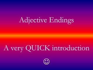 Adjective Endings A very QUICK introduction  