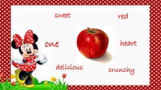sweet
crunchy
heart
red
delicious
one
