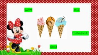 triangular
cold
three
sweet