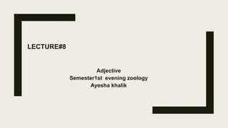 LECTURE#8
Adjective
Semester1st evening zoology
Ayesha khalik
 