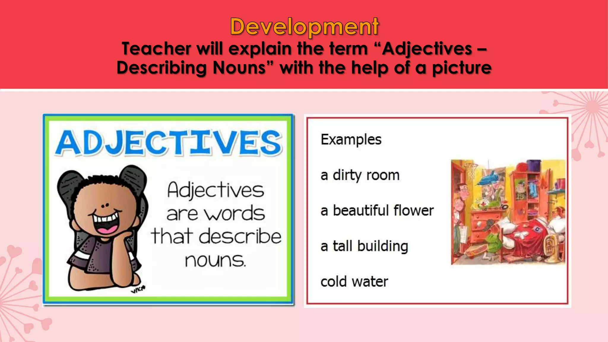 Teacher will explain the term “Adjectives –
Describing Nouns” with the help of a picture
 