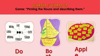 Game: “Picking the Nouns and describing them.”
 