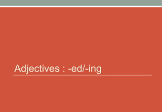 Adjectives : -ed/-ing
 