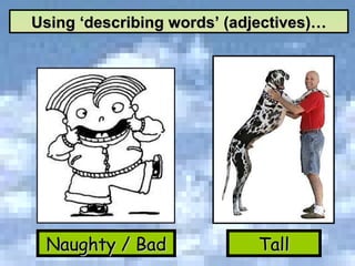 Naughty / Bad Tall Using ‘describing words’ (adjectives)… 