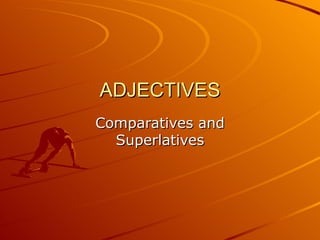 ADJECTIVES Comparatives and Superlatives 