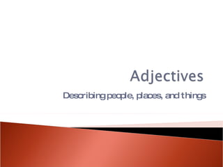 Describing people, places, and things 