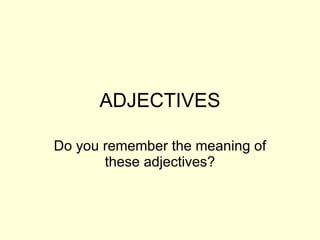 ADJECTIVES Do you remember the meaning of these adjectives? 