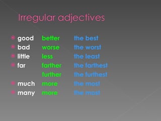 good better the best bad worse the worst little less the least far farther the farthest further the furthest much more the most many more the most 