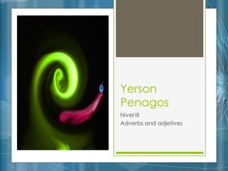 YersonPenagos Nivel III Adverbs and adjetives   