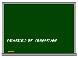 DEGREES OF COMPARISON
 