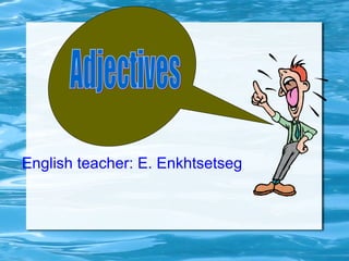 English teacher: E. Enkhtsetseg



                          
 