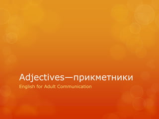 Adjectives—прикметники
English for Adult Communication
 