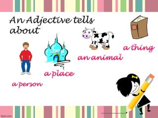 An Adjective tells
about
 