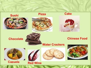 Pizza             Cake
 Sushi




Chocolate                               Chinese Food

                       Water Crackers




Cazuela     Red Wine
 
