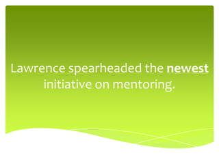 Lawrence spearheaded the newest
initiative on mentoring.
 