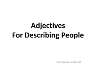 Adjectives
For Describing People

Angelica Guevara Bernal

 