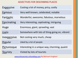 ADJECTIVES FOR DESCRIBING PLACES

www.ieltssecrets.mihanblog.com By Behnam Forghani

 