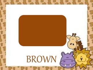 BROWN 
 