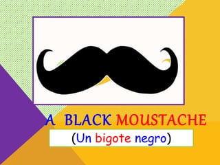 A BLACK MOUSTACHE
(Un bigote negro)
 
