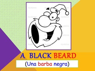 A BLACK BEARD
(Una barba negra)
 